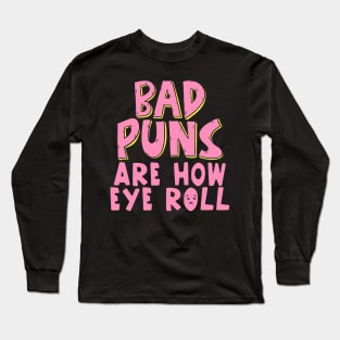 Punny Bad Puns Are How Eye Roll Funny Pun Long Sleeve T-Shirt